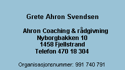 Tekstboks: Grete Ahron Svendsen    Ahron Coaching & rdgivningNyborgbakken 101458 FjellstrandTelefon 470 18 304Organisasjonsnummer: 991 740 791 